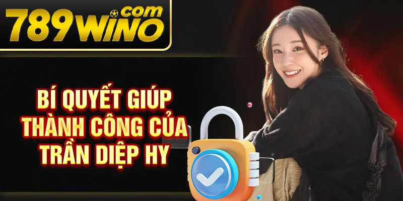 Bí quyết giúp thành công của Trần Diệp Hy