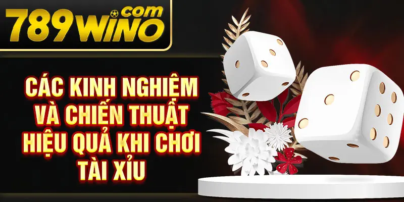Các kinh nghiệm và chiến thuật hiệu quả khi chơi tài xỉu