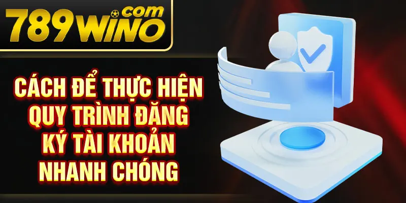 Cách để thực hiện quy trình đăng ký tài khoản nhanh chóng