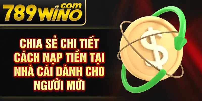 Chia sẻ chi tiết cách nạp tiền tại nhà cái dành cho người mới