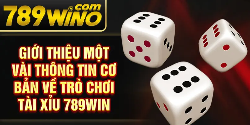 Giới thiệu một vài thông tin cơ bản về trò chơi tài xỉu 789Win
