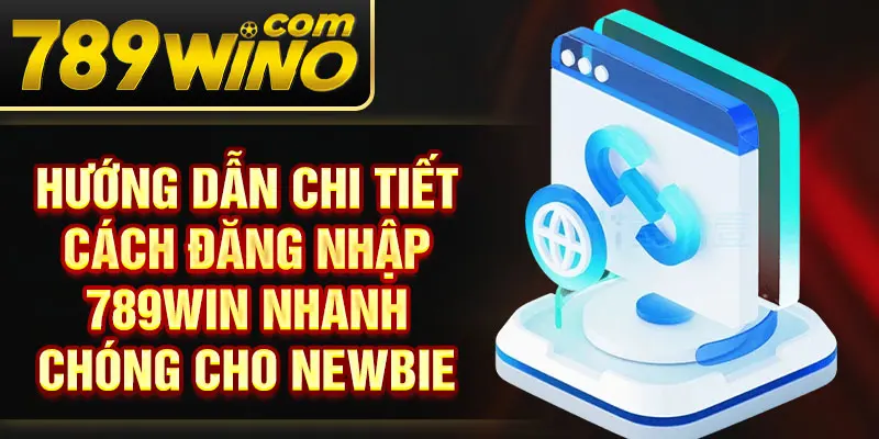 Hướng dẫn chi tiết cách đăng nhập 789Win nhanh chóng cho newbie