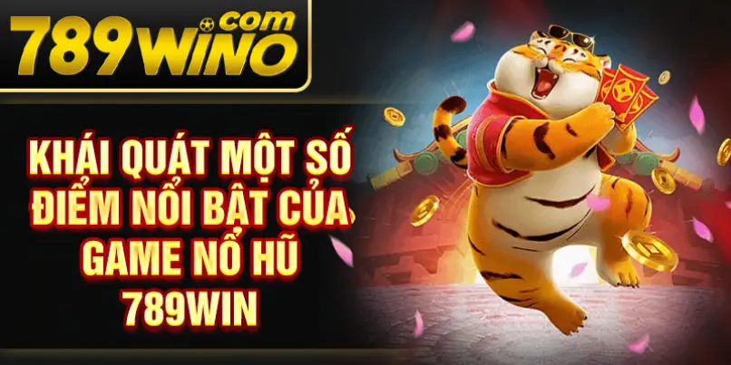 Khái quát một số điểm nổi bật của game nổ hũ 789win
