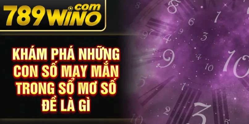 Khám phá những con số may mắn trong sổ mơ số đề là gì
