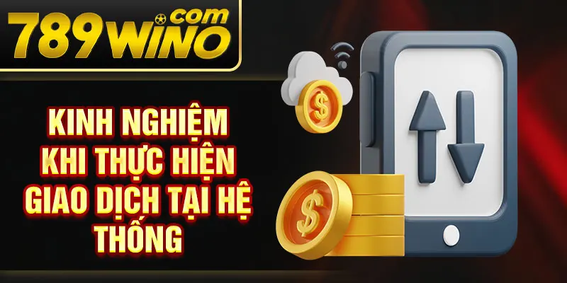 Kinh nghiệm khi thực hiện giao dịch tại hệ thống