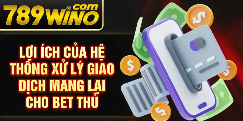 Lợi ích của hệ thống xử lý giao dịch mang lại cho bet thủ