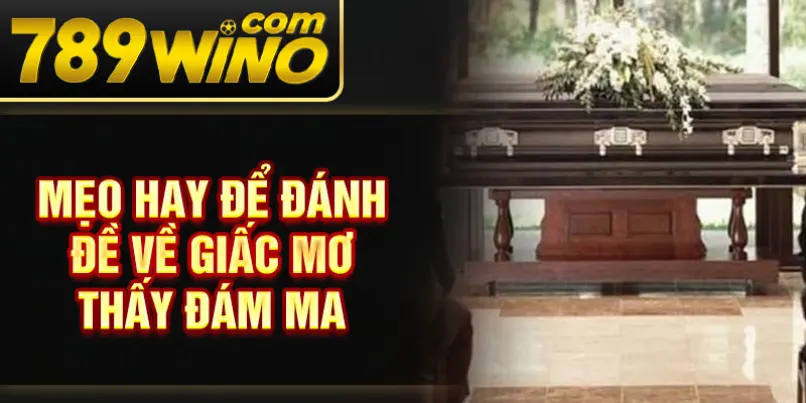 Mẹo hay để đánh đề về giấc mơ thấy đám ma