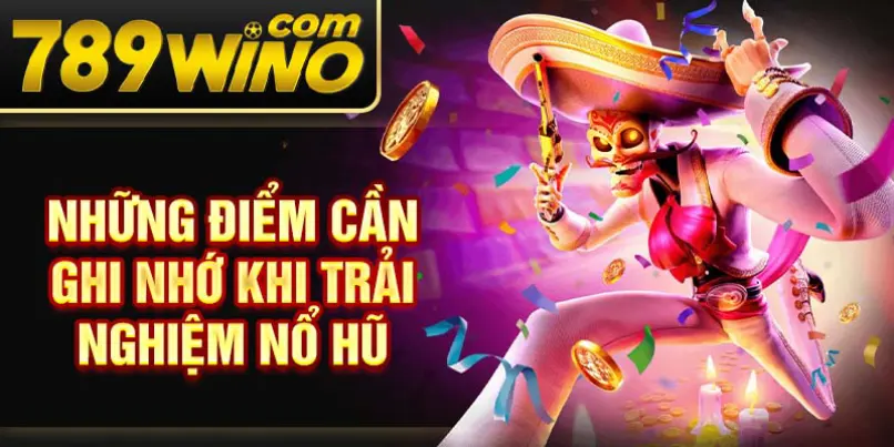 Những điểm cần ghi nhớ khi trải nghiệm nổ hũ