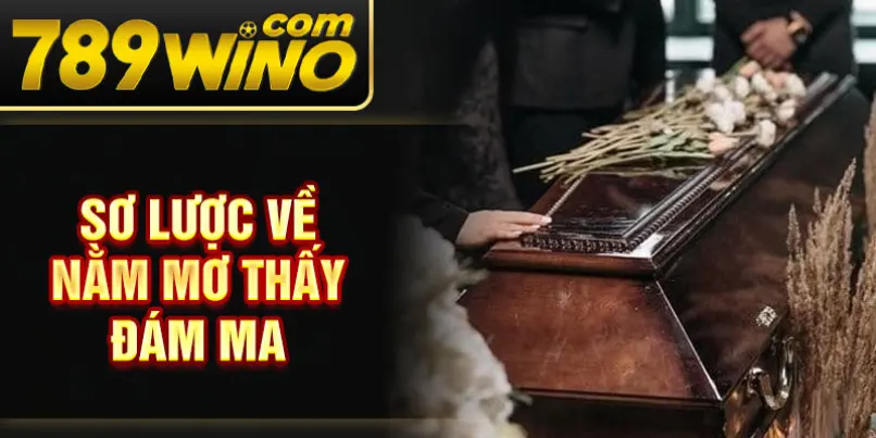 Sơ lược về nằm mơ thấy đám ma