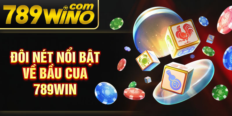Đôi nét nổi bật về bầu cua 789Win
